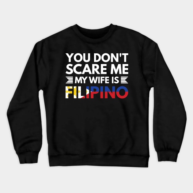 You don't scare me my wife is Filipino - Funny Filipino Quotes Crewneck Sweatshirt by Arish Van Designs